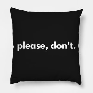 Please, dont. Pillow