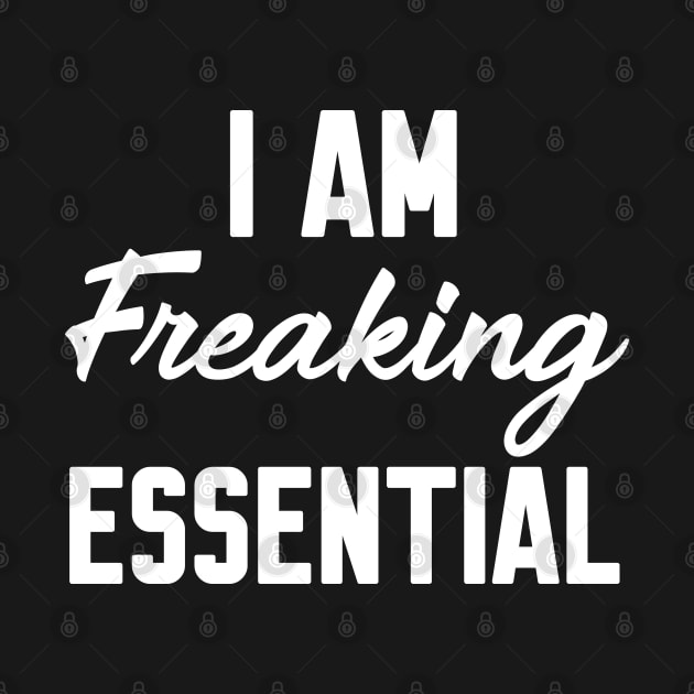 I Am Freaking Essential by WorkMemes