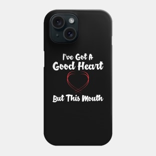 I've got a good heart but this mouth Phone Case