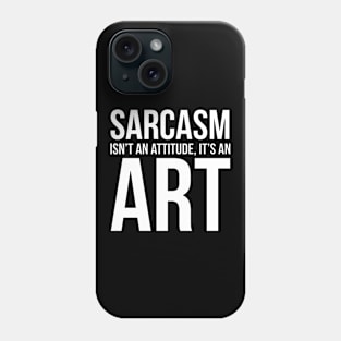 Sarcasm Isn't an Attitude, It's an Art Phone Case