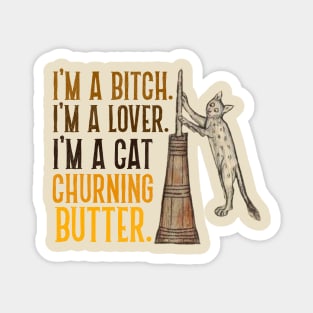 I'm a Bitch. I'm a Lover. I'm a Cat Churning Butter. Magnet