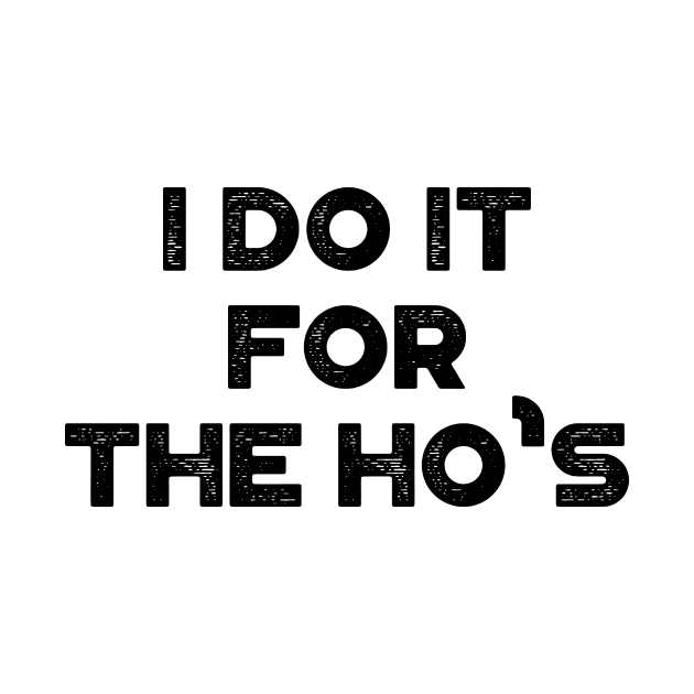 I Do It For The Ho's Funny Vintage Retro by truffela