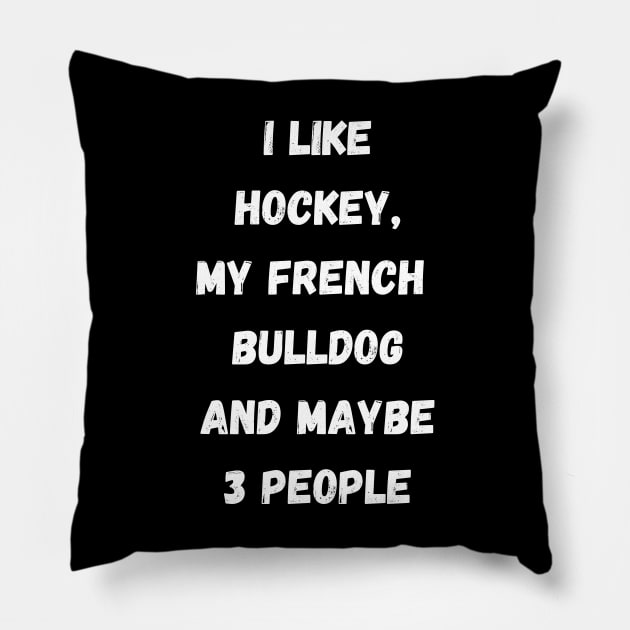 I LIKE HOCKEY, MY FRENCH BULLDOG AND MAYBE 3 PEOPLE Pillow by Giftadism