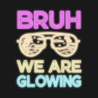 Bruh We Are Glowing Hello Summer Vacation Trips T-Shirt