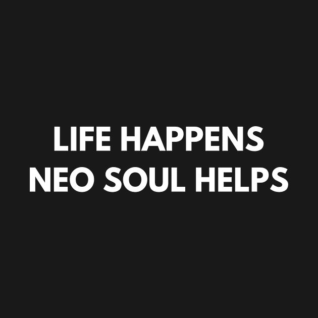 Life Happens Neo Soul Helps by Den's Designs