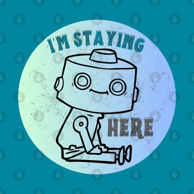 Cute Robot - I'm Staying Here by Adamova Shop