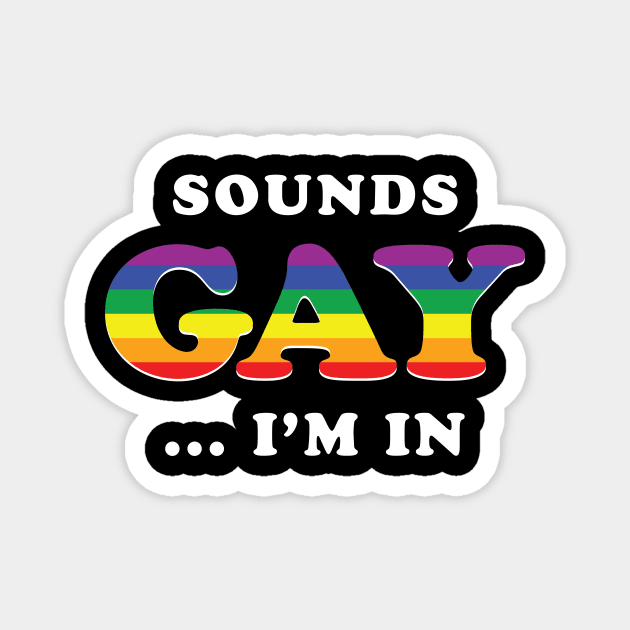 Sounds Gay I'm In Magnet by dumbshirts