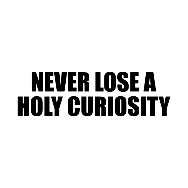 Never Lose a Holy Curiosity by D1FF3R3NT