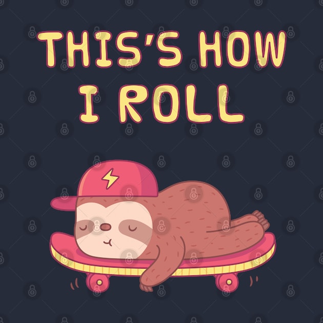 Cute Sloth On Skateboard, This is how I Roll by rustydoodle