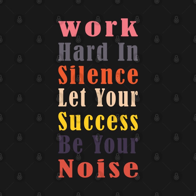 Work hard in silence let your success be your noise by amazinstore