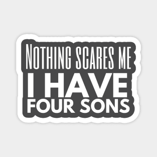 Nothing Scares Me, I Have Four Sons Magnet