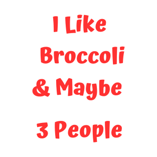 I Like Broccoli& Maybe 3 People T-Shirt