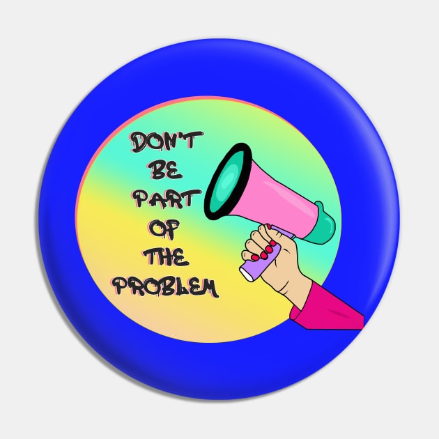 Don't Be Part Of The Problem Pin by By Diane Maclaine