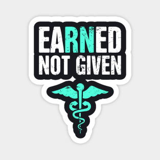 Earned Not Given | RN Registered Nurse Nursing Gift Magnet