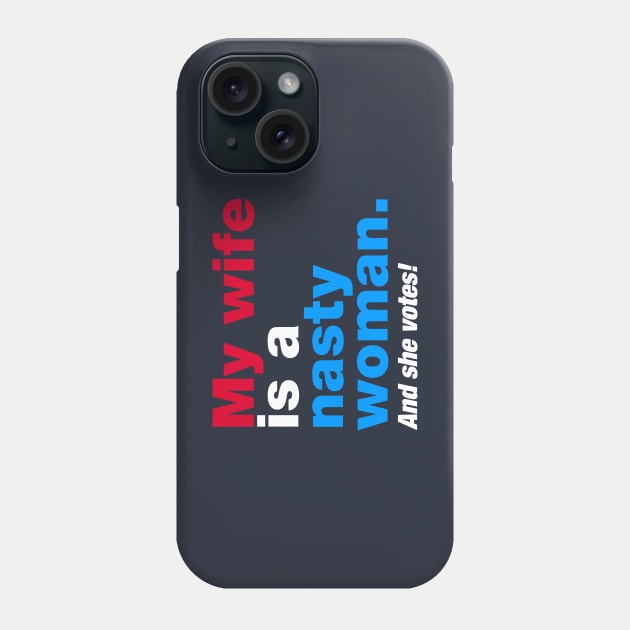 My Wife is a Nasty Woman and She Votes Phone Case by fishbiscuit