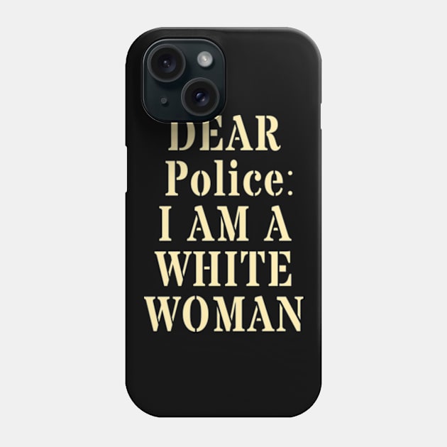Dear Police I Am A White Woman Phone Case by deadright