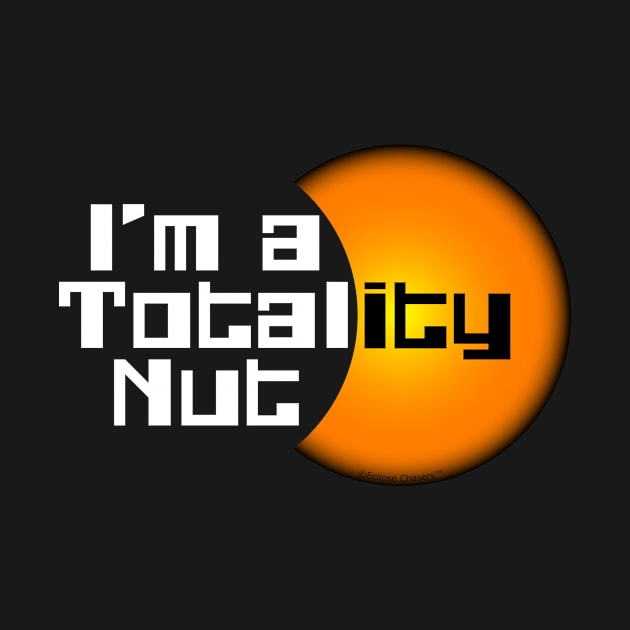 Funny I'm a Totality Nut Total Solar Eclipse by Eclixir