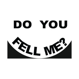 funny Idea, do you fell me T-Shirt