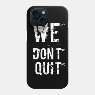 We Don't Quit Phone Case