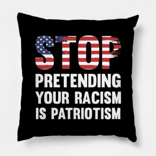 Stop Pretending Your Racism Is Patriotism Pillow