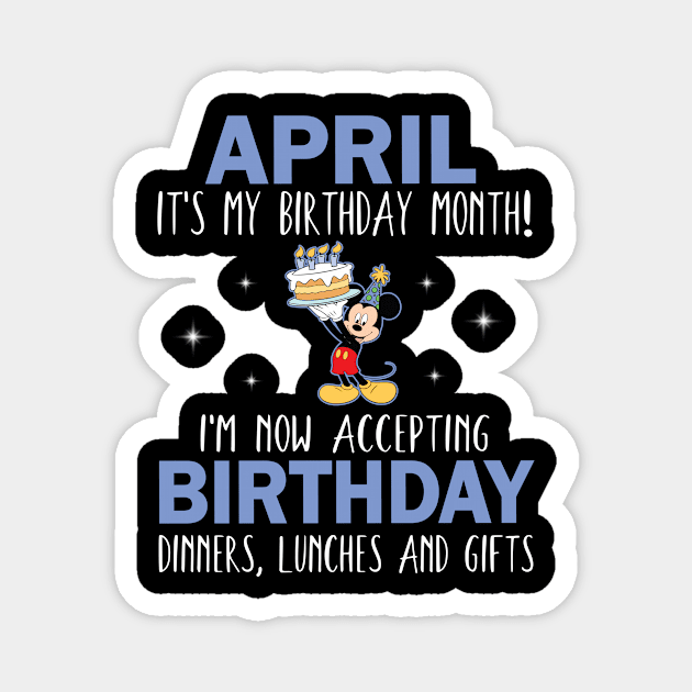 April It's My Birthday Month I'm Now Accepting Birthday Dinners Lunches And Gifts Happy To Me Magnet by Cowan79