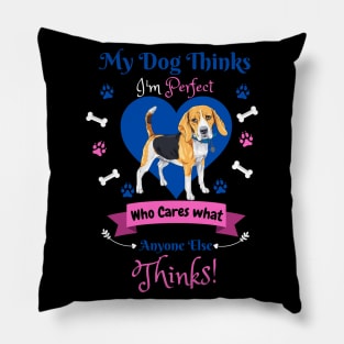 My Dog Thinks I'm Perfect Who Cares What Anyone Else Thinks, Beagle Dog Lover Pillow