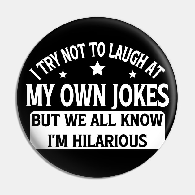 I Try Not To Laugh At My Own Jokes But We All Know I'm Hilarious Pin by Blonc