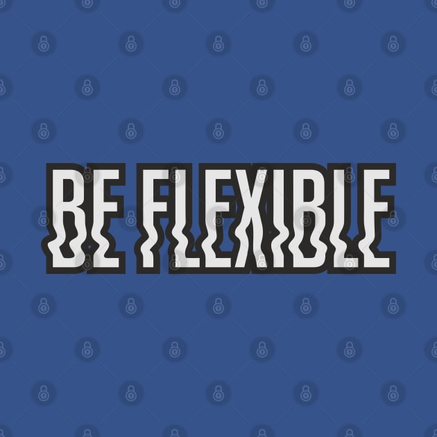 Be Flexible by TEEPOINTER