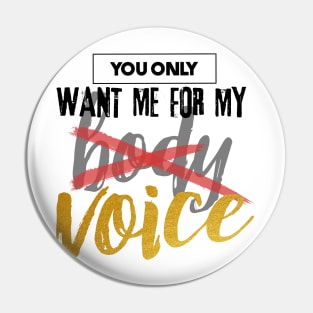 You Only Want Me For My.... Pin