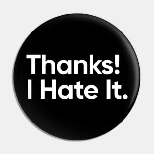 Thanks! I Hate It. Pin