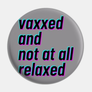 vaxxed and not at all relaxed Pin