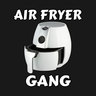 Air Fryer Gang - Air Fryer Lover - Air Fryer Chef Fan Club T-Shirt