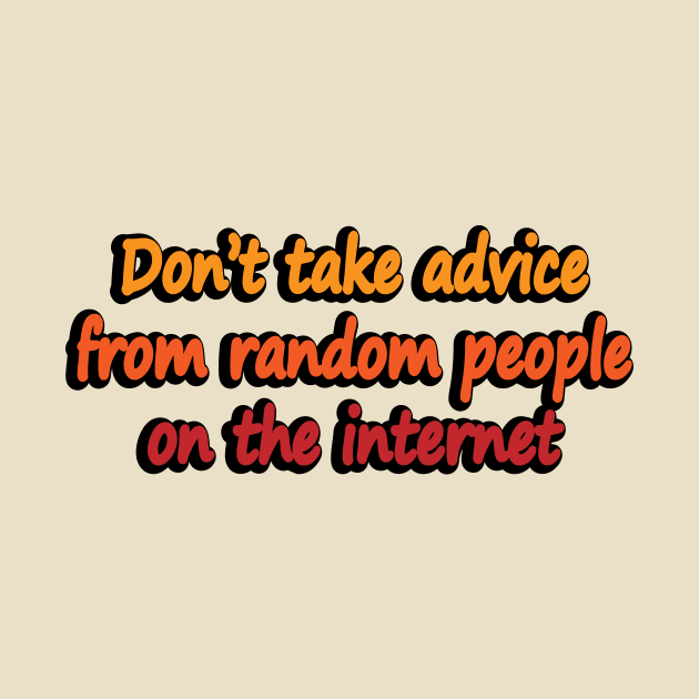 Don’t take advice from random people on the internet by DinaShalash