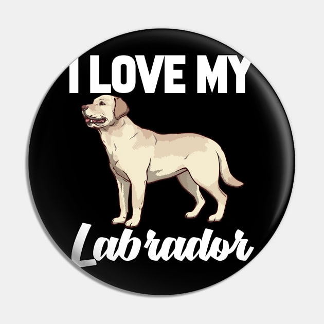 I Love My Labrador Pin by williamarmin