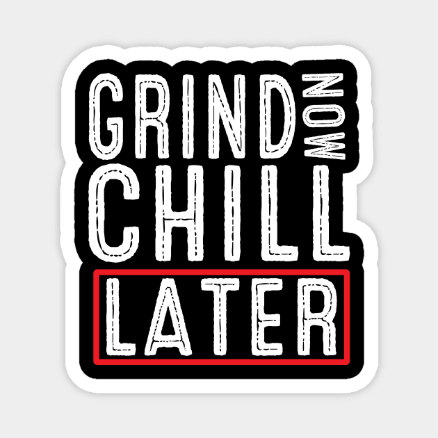 Grind Now Chill Later - Fitness Hustle Entrepreneur Magnet by Driven Algorhythm