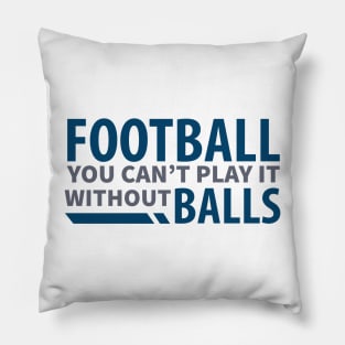 FOOTBALL / YOU CAN’T PLAY IT WITHOUT BALLS Pillow