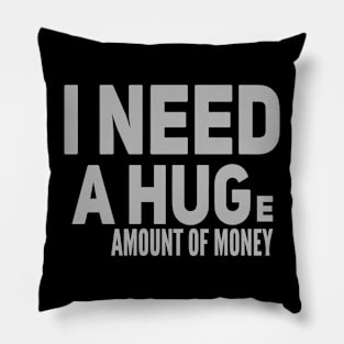 I NEED A HUGe amount of money Pillow