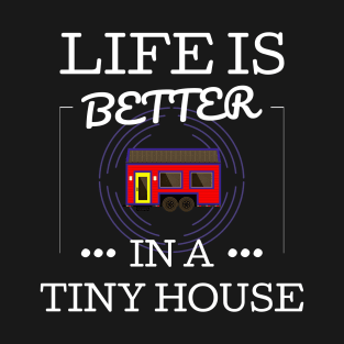 Tiny Home Owner Tiny House On Wheels Life Is Better In A Tiny House T-Shirt