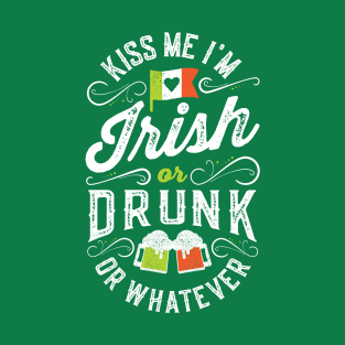 Kiss Me I'm Irish or Drunk or Whatever T-Shirt