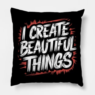 I Create Beautiful Things Pillow