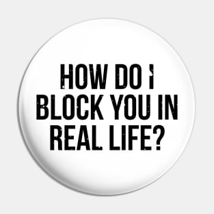 How do I block you in real life T-shirt Pin