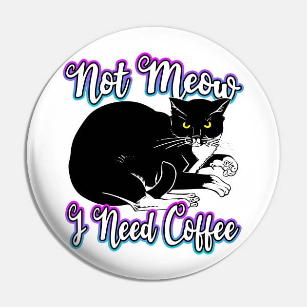 Not Meow I Need Coffee Pin by Shawnsonart