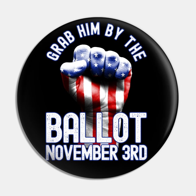 Grab Him By The Ballot November 3rd Vote Election 2020 Pin by Keetano