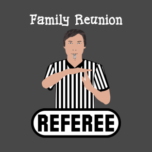 Family Reunion Referee Time Out Whistle Funny Humor T-Shirt