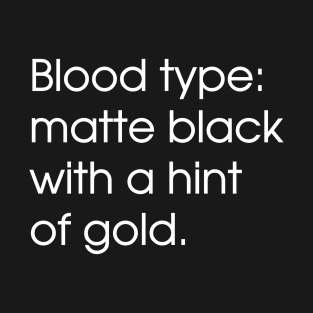 Blood type: matte black with a hint of gold T-Shirt