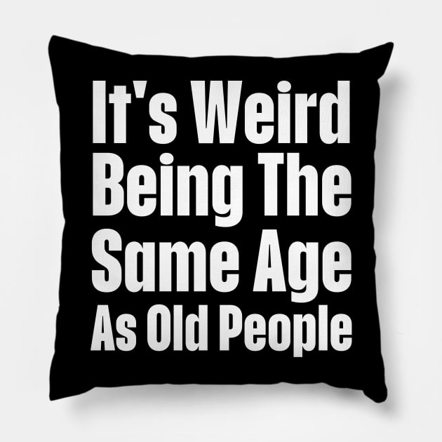 It's Weird Being The Same Age As Old People-Getting Older Pillow by HobbyAndArt