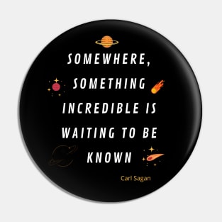 Somewhere something incredible is waiting to be know Pin