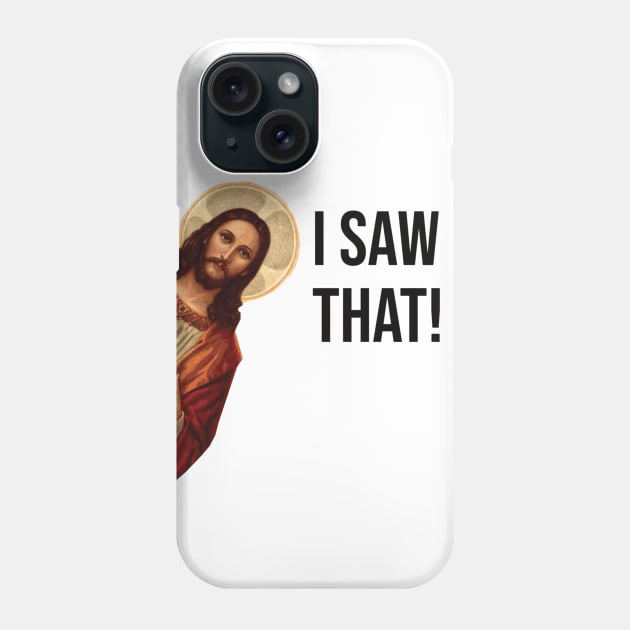 JESUS "I SAW THAT" FUNNY MEME Phone Case by hautepotatobyhp