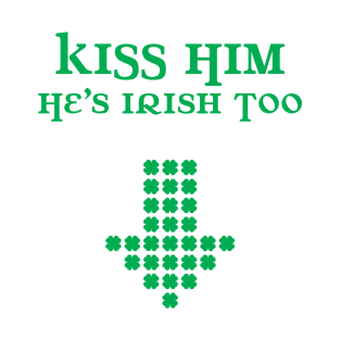 Kiss HIm He's Irish Too T-Shirt