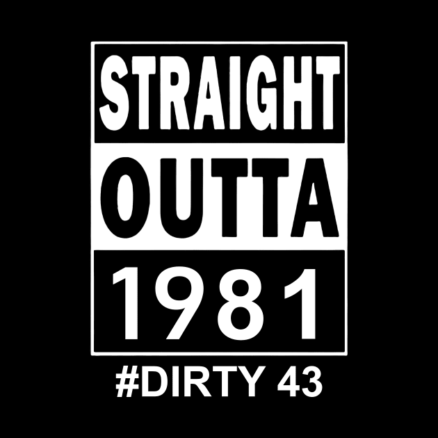 Straight Outta 1981 Dirty 43 43 Years Old Birthday by nakaahikithuy